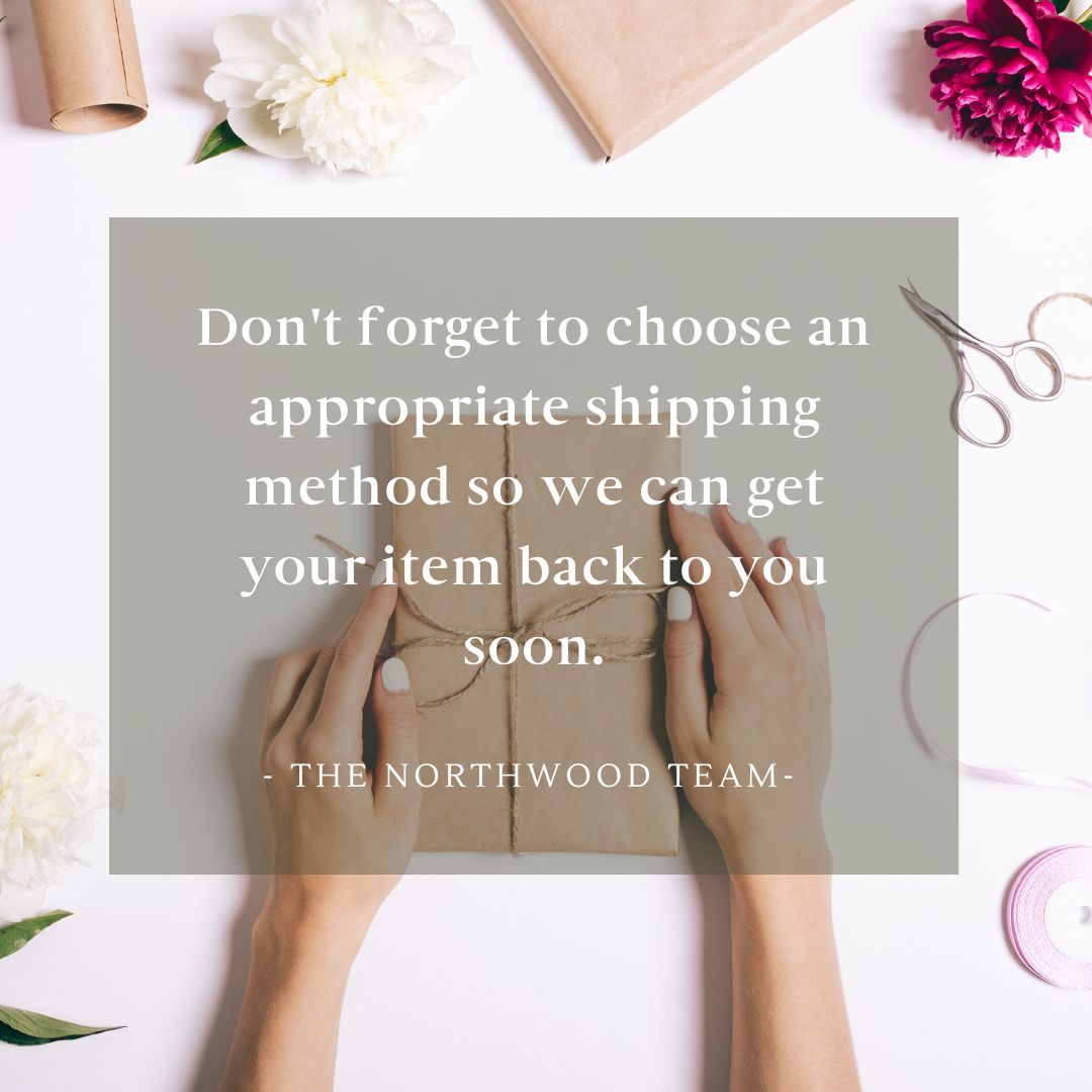 a woman holds a nicely wrapped package - words overlay the image saying ' don't forget to choose an appropriate shipping method so we can get your item back to you soon - the Northwood Team